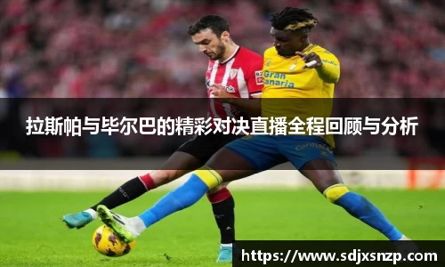 拉斯帕与毕尔巴的精彩对决直播全程回顾与分析